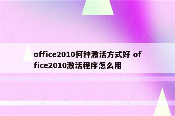 office2010何种激活方式好 office2010激活程序怎么用