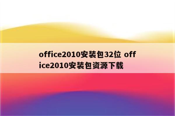 office2010安装包32位 office2010安装包资源下载
