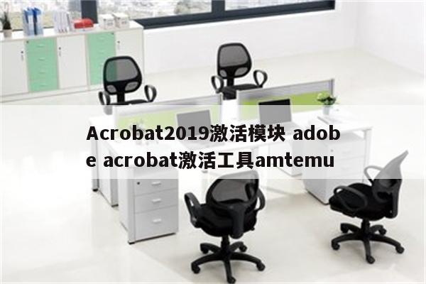 Acrobat2019激活模块 adobe acrobat激活工具amtemu
