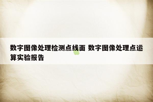 数字图像处理检测点线面 数字图像处理点运算实验报告