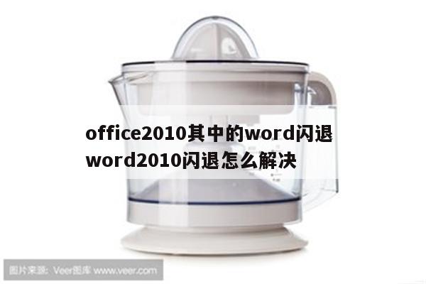 office2010其中的word闪退 word2010闪退怎么解决