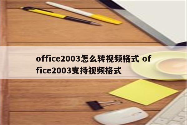 office2003怎么转视频格式 office2003支持视频格式