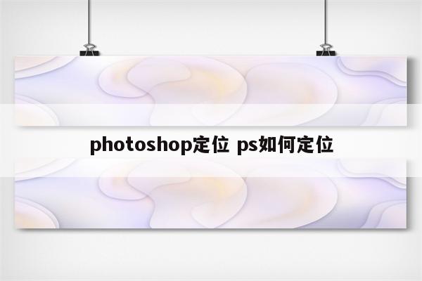 photoshop定位 ps如何定位