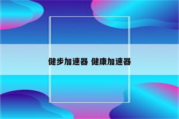 健步加速器 健康加速器