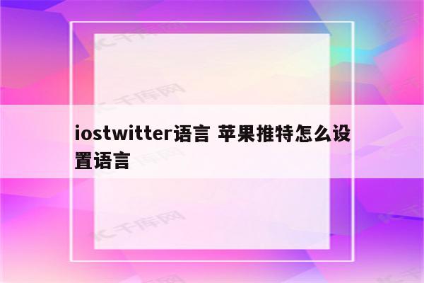 iostwitter语言 苹果推特怎么设置语言
