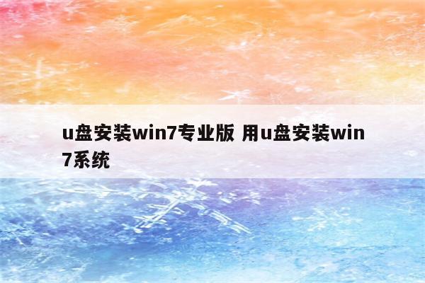 u盘安装win7专业版 用u盘安装win7系统