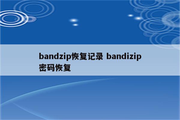 bandzip恢复记录 bandizip密码恢复