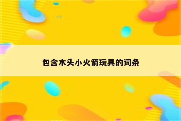 包含木头小火箭玩具的词条