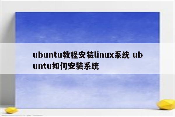 ubuntu教程安装linux系统 ubuntu如何安装系统