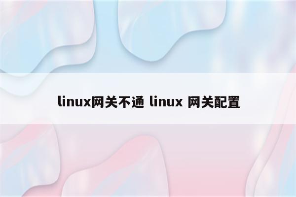 linux网关不通 linux 网关配置