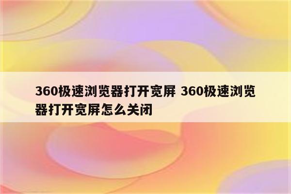 360极速浏览器打开宽屏 360极速浏览器打开宽屏怎么关闭