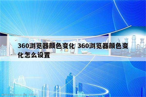 360浏览器颜色变化 360浏览器颜色变化怎么设置