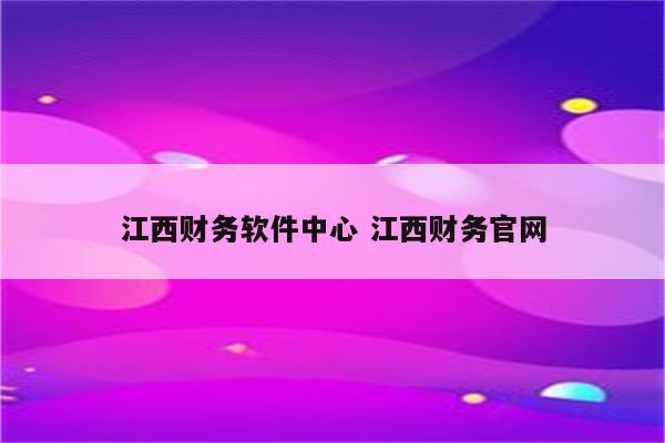 江西财务软件中心 江西财务官网