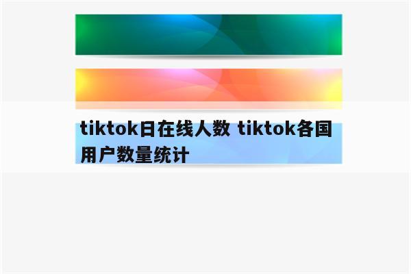 tiktok日在线人数 tiktok各国用户数量统计