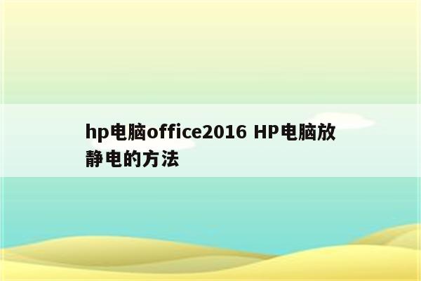 hp电脑office2016 HP电脑放静电的方法