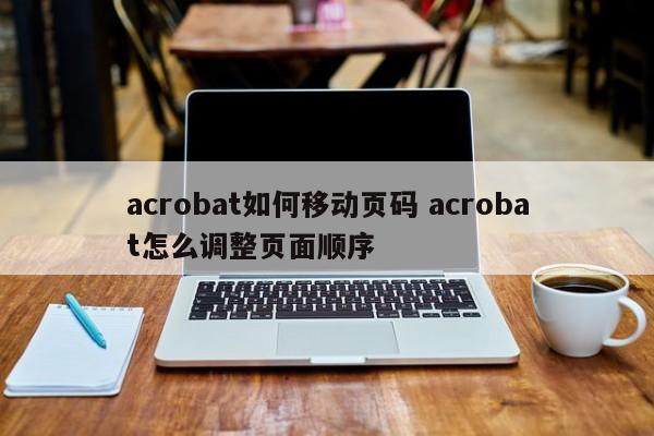acrobat如何移动页码 acrobat怎么调整页面顺序