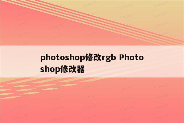 photoshop修改rgb Photoshop修改器