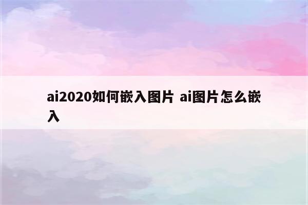 ai2020如何嵌入图片 ai图片怎么嵌入
