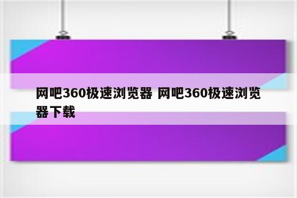 网吧360极速浏览器 网吧360极速浏览器下载