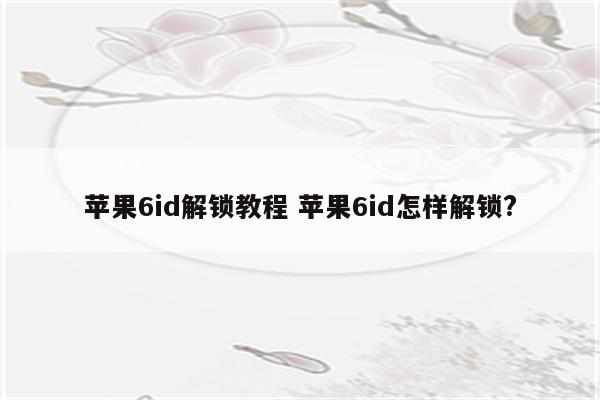 苹果6id解锁教程 苹果6id怎样解锁?
