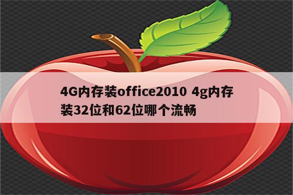 4G内存装office2010 4g内存装32位和62位哪个流畅