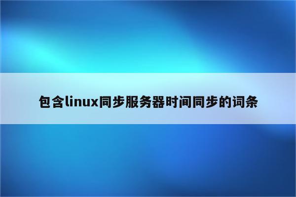 包含linux同步服务器时间同步的词条