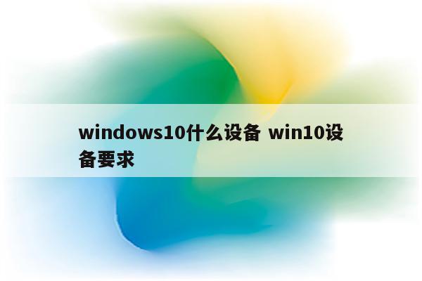 windows10什么设备 win10设备要求