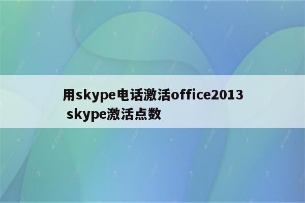 用skype电话激活office2013 skype激活点数