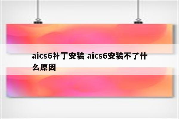 aics6补丁安装 aics6安装不了什么原因