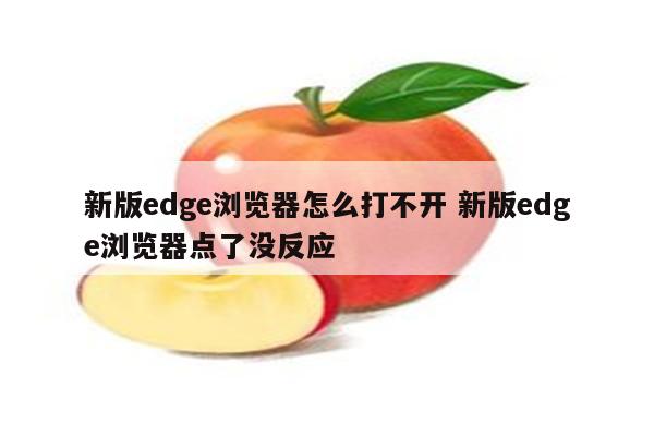 新版edge浏览器怎么打不开 新版edge浏览器点了没反应