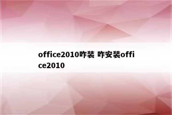office2010咋装 咋安装office2010