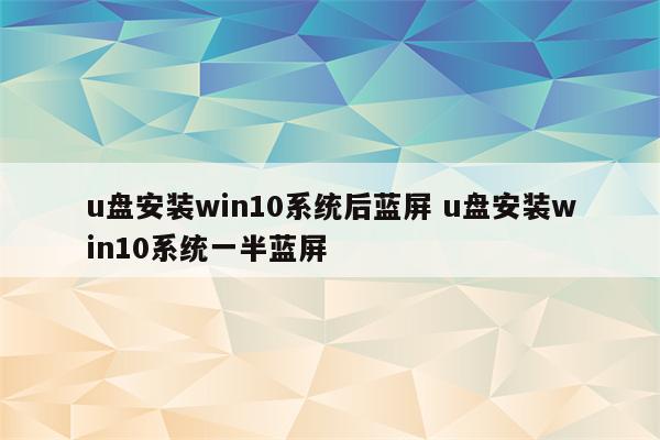 u盘安装win10系统后蓝屏 u盘安装win10系统一半蓝屏