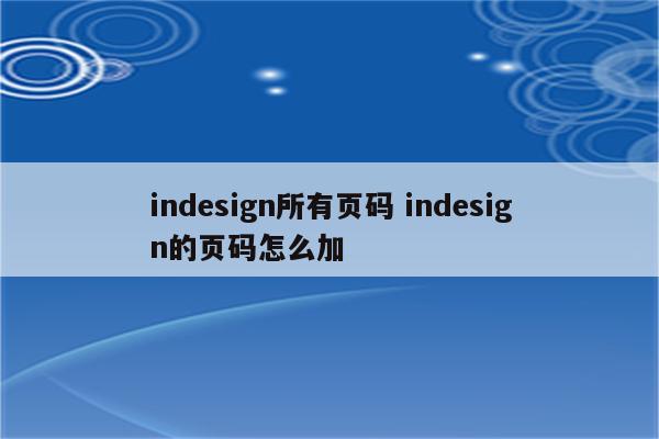 indesign所有页码 indesign的页码怎么加