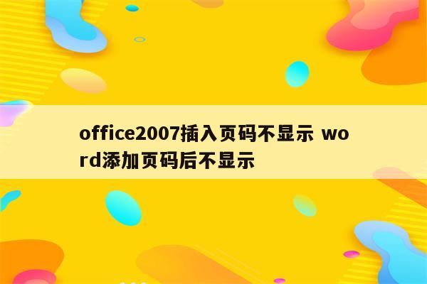 office2007插入页码不显示 word添加页码后不显示