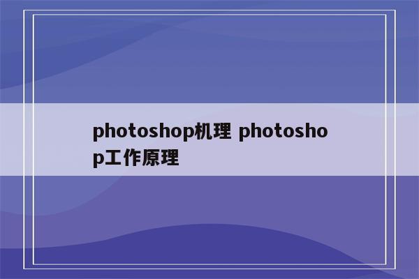 photoshop机理 photoshop工作原理