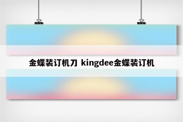 金蝶装订机刀 kingdee金蝶装订机
