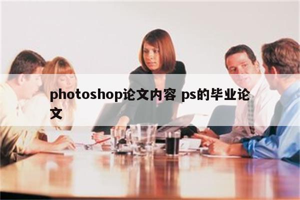 photoshop论文内容 ps的毕业论文