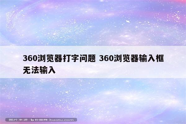 360浏览器打字问题 360浏览器输入框无法输入