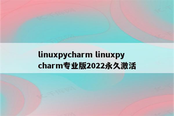 linuxpycharm linuxpycharm专业版2022永久激活