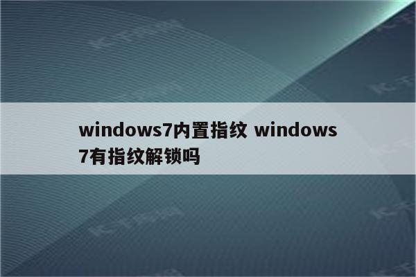 windows7内置指纹 windows7有指纹解锁吗