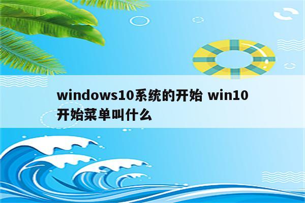 windows10系统的开始 win10开始菜单叫什么