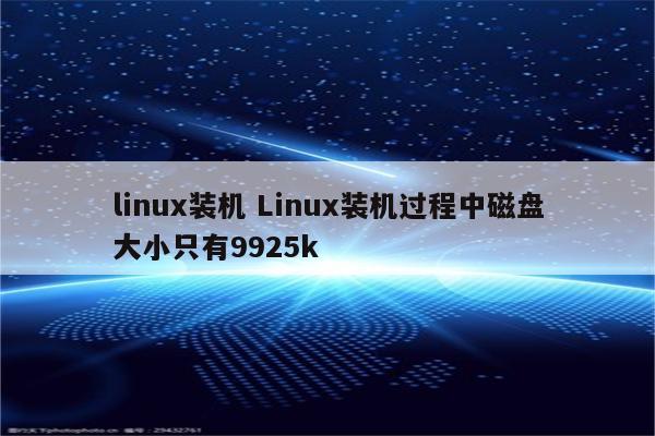 linux装机 Linux装机过程中磁盘大小只有9925k