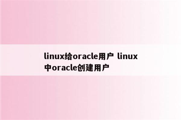linux给oracle用户 linux中oracle创建用户