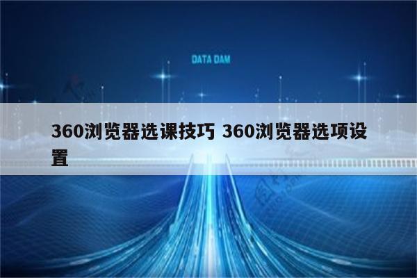 360浏览器选课技巧 360浏览器选项设置