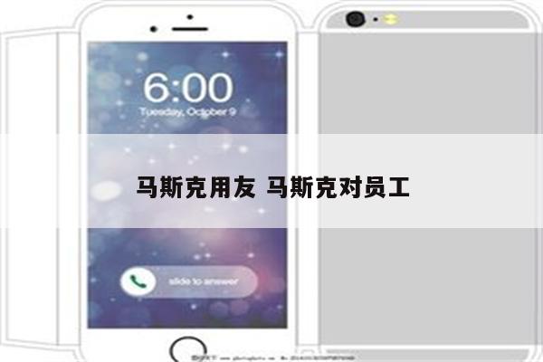 马斯克用友 马斯克对员工