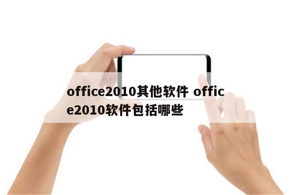 office2010其他软件 office2010软件包括哪些