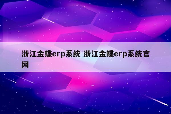 浙江金蝶erp系统 浙江金蝶erp系统官网