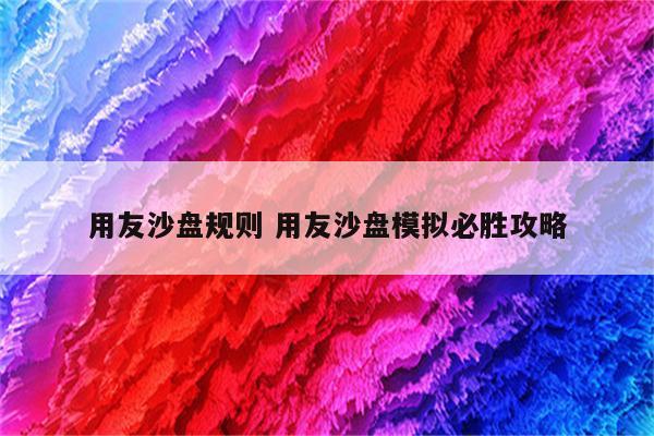 用友沙盘规则 用友沙盘模拟必胜攻略