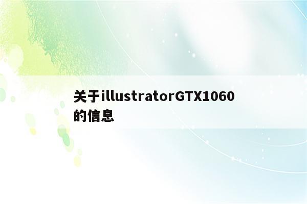 关于illustratorGTX1060的信息