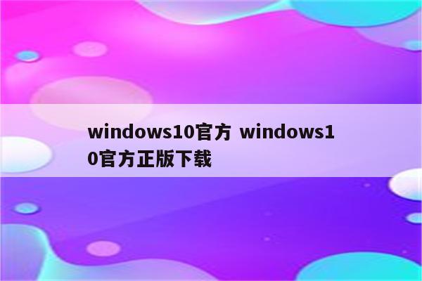 windows10官方 windows10官方正版下载